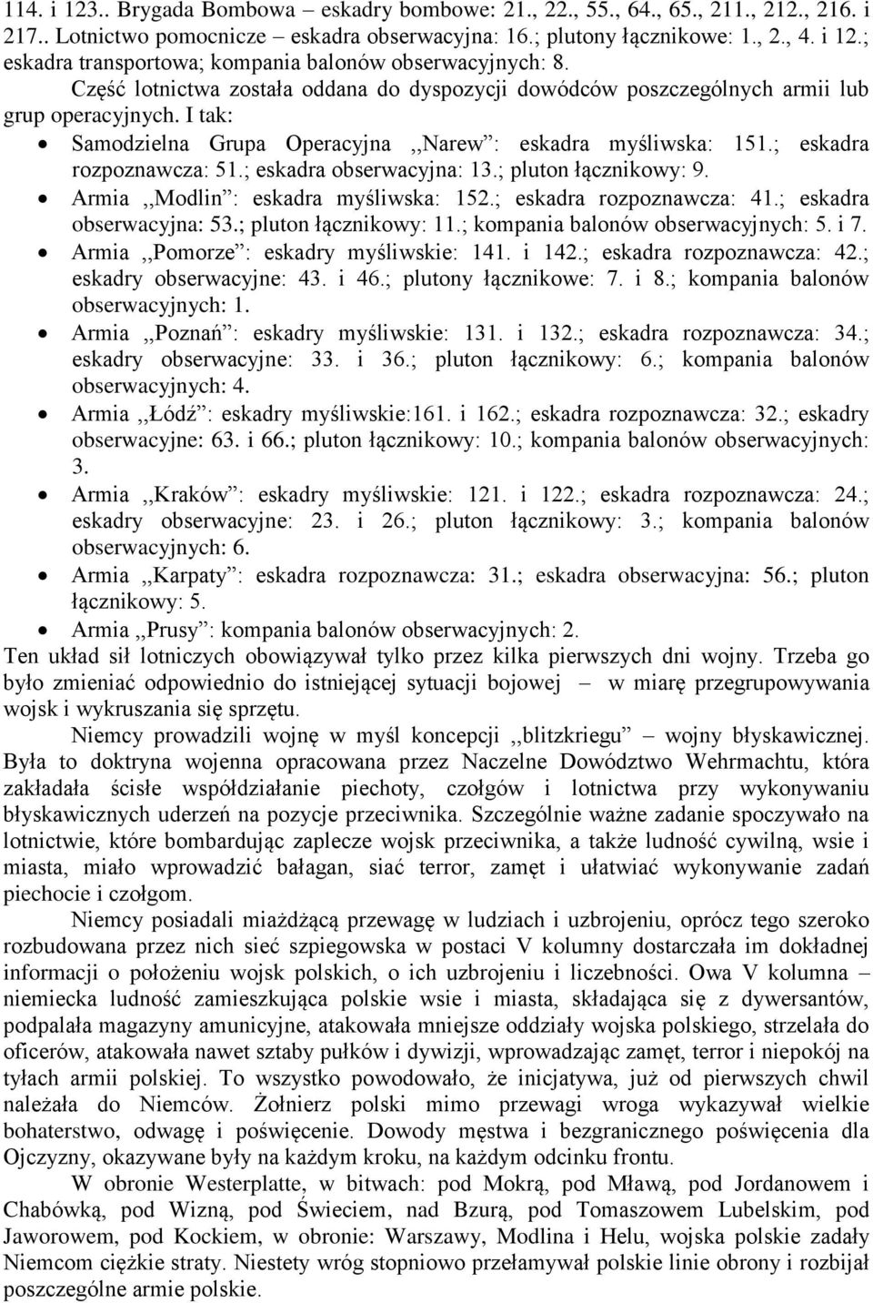 ; eskadra obserwacyjna: 13.; pluton łącznikowy: 9. Armia,,Modlin : eskadra myśliwska: 152.; eskadra rozpoznawcza: 41.; eskadra obserwacyjna: 53.; pluton łącznikowy: 11.