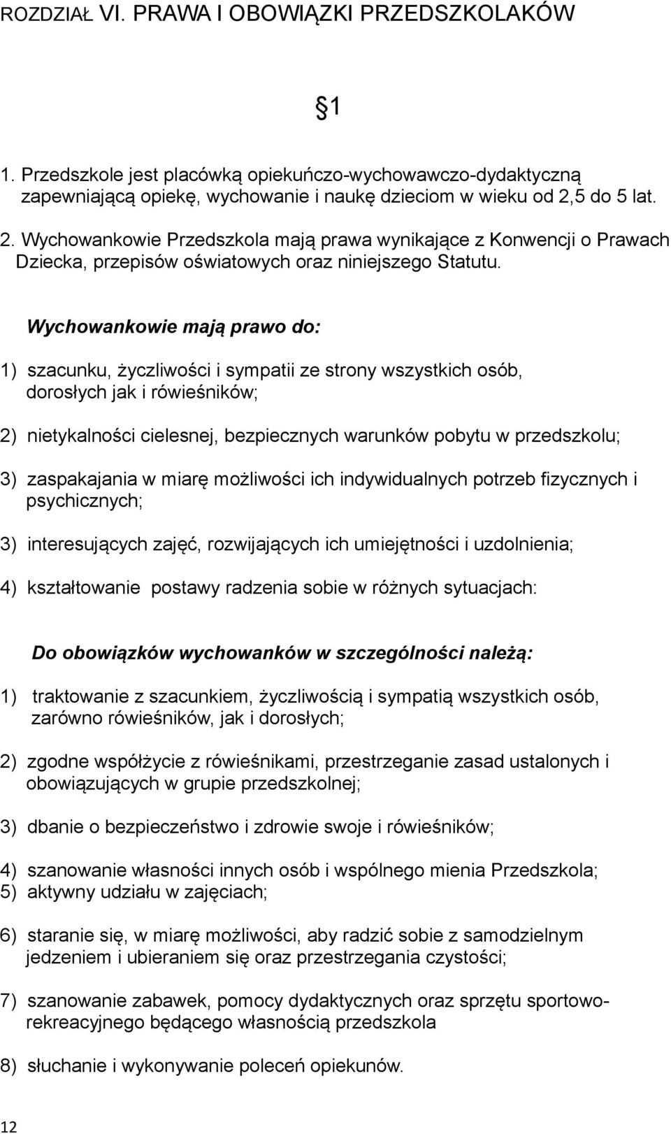 Wychowankowie mają prawo do: 1) szacunku, życzliwości i sympatii ze strony wszystkich osób, dorosłych jak i rówieśników; 2) nietykalności cielesnej, bezpiecznych warunków pobytu w przedszkolu; 3)