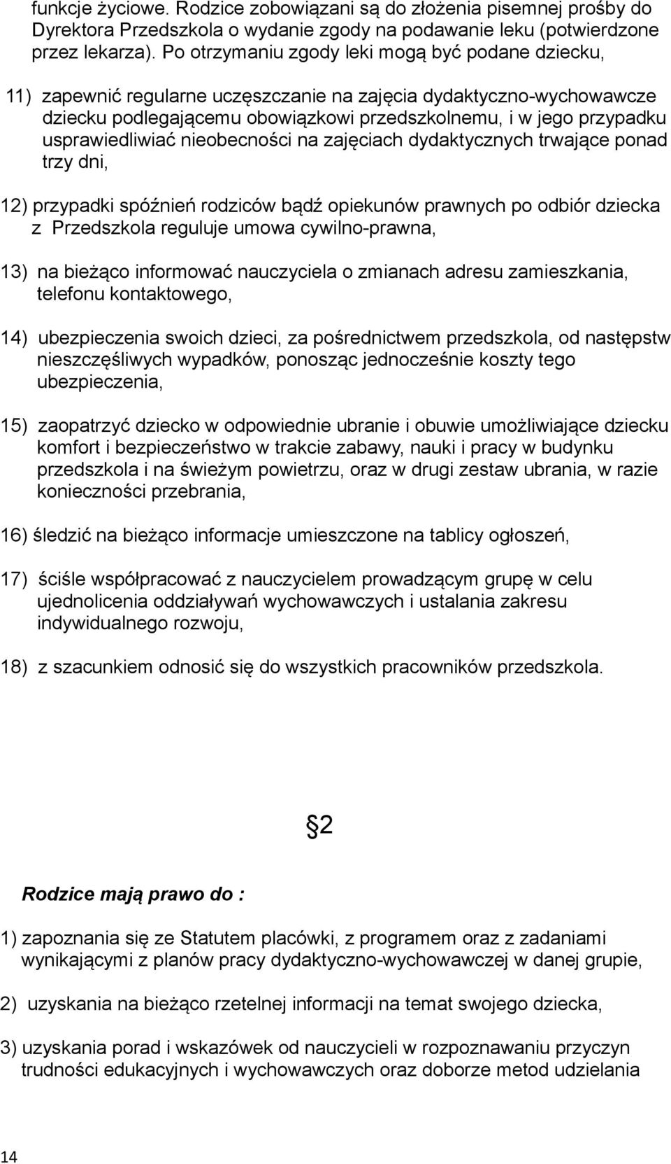 usprawiedliwiać nieobecności na zajęciach dydaktycznych trwające ponad trzy dni, 12) przypadki spóźnień rodziców bądź opiekunów prawnych po odbiór dziecka z Przedszkola reguluje umowa cywilno-prawna,