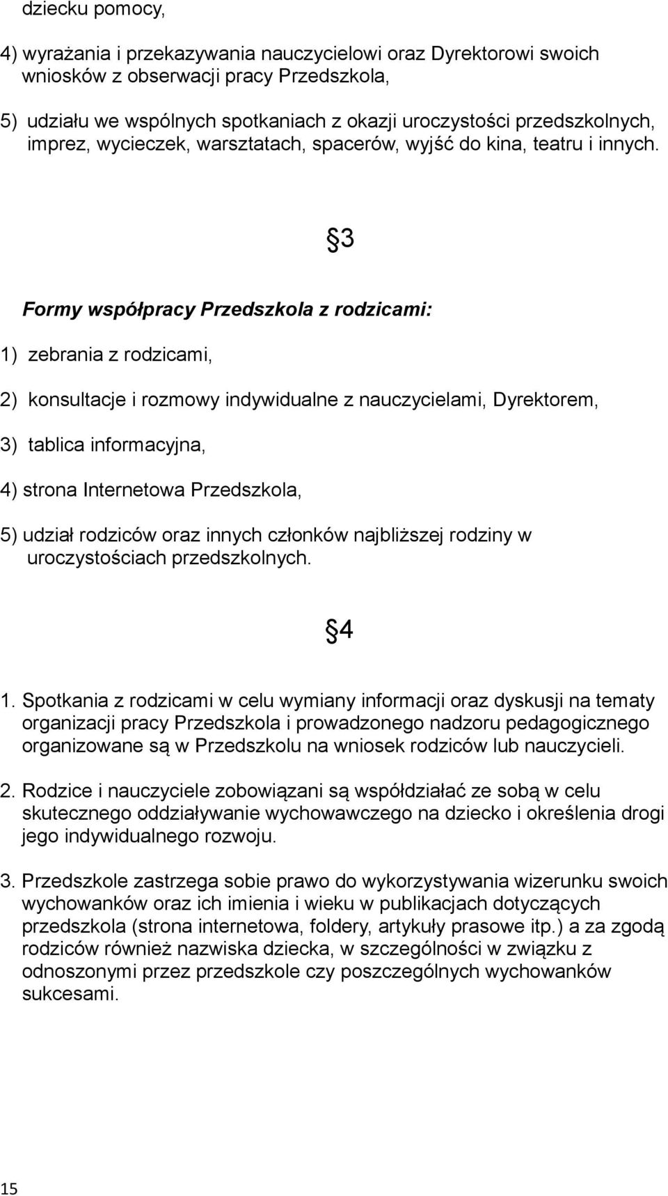 3 Formy współpracy Przedszkola z rodzicami: 1) zebrania z rodzicami, 2) konsultacje i rozmowy indywidualne z nauczycielami, Dyrektorem, 3) tablica informacyjna, 4) strona Internetowa Przedszkola, 5)