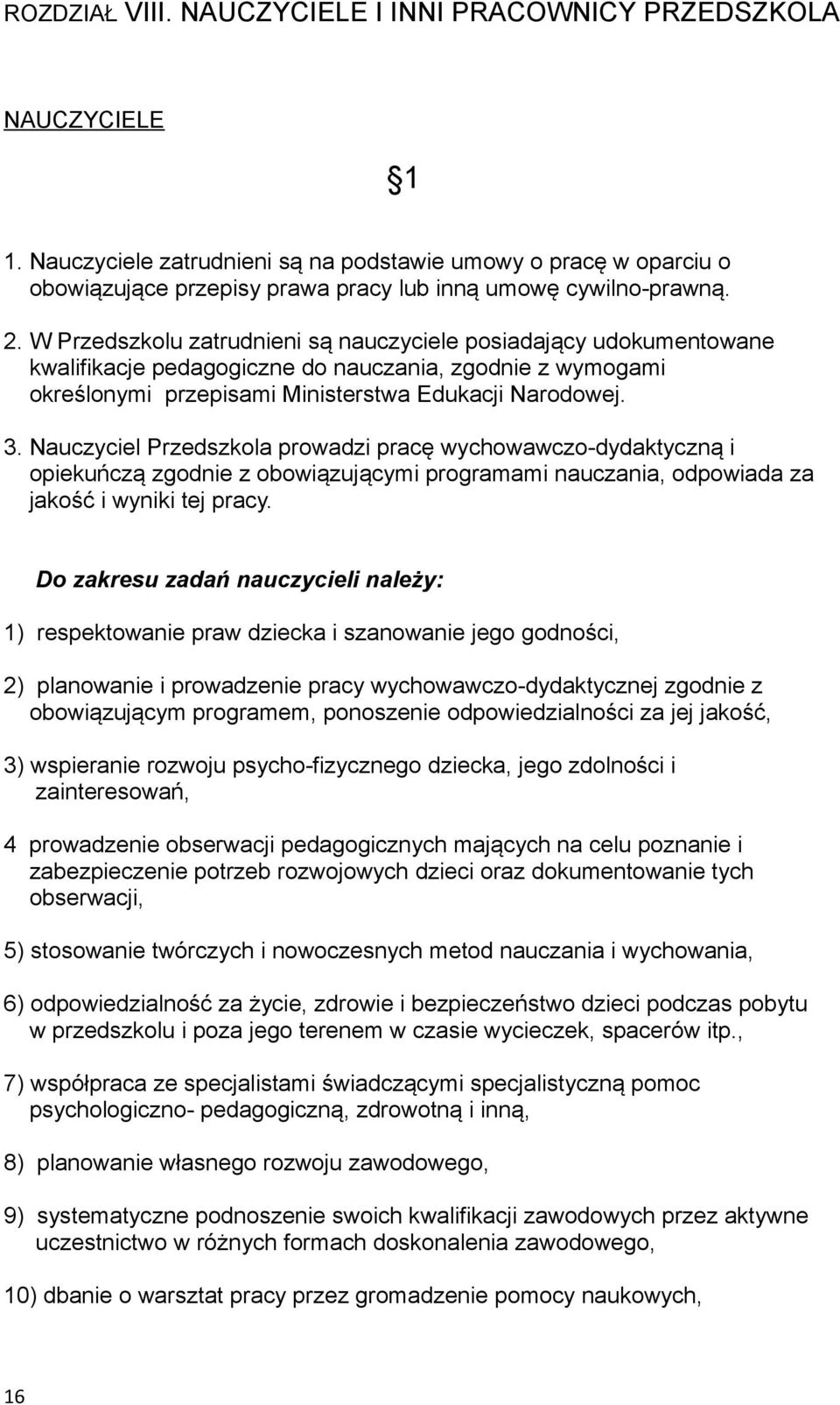 W Przedszkolu zatrudnieni są nauczyciele posiadający udokumentowane kwalifikacje pedagogiczne do nauczania, zgodnie z wymogami określonymi przepisami Ministerstwa Edukacji Narodowej. 3.