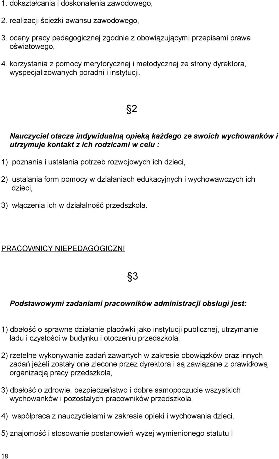 2 Nauczyciel otacza indywidualną opieką każdego ze swoich wychowanków i utrzymuje kontakt z ich rodzicami w celu : 1) poznania i ustalania potrzeb rozwojowych ich dzieci, 2) ustalania form pomocy w