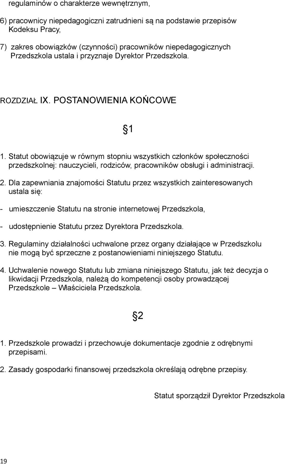 Statut obowiązuje w równym stopniu wszystkich członków społeczności przedszkolnej: nauczycieli, rodziców, pracowników obsługi i administracji. 2.