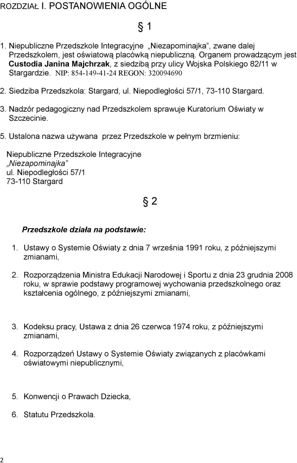 Niepodległości 57/1, 73-110 Stargard. 3. Nadzór pedagogiczny nad Przedszkolem sprawuje Kuratorium Oświaty w Szczecinie. 5. Ustalona nazwa używana przez Przedszkole w pełnym brzmieniu: Niepubliczne Przedszkole Integracyjne Niezapominajka ul.