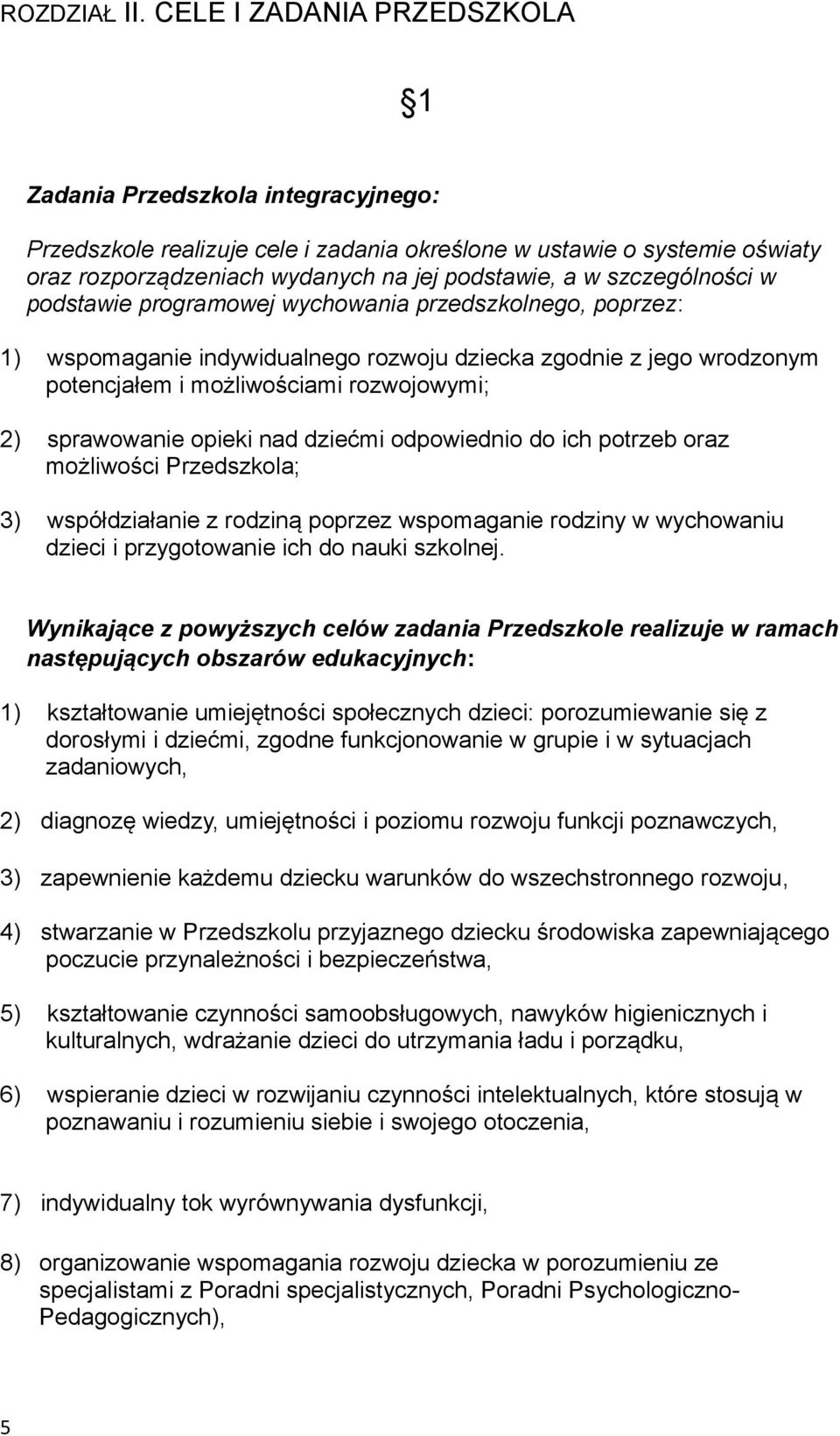 szczególności w podstawie programowej wychowania przedszkolnego, poprzez: 1) wspomaganie indywidualnego rozwoju dziecka zgodnie z jego wrodzonym potencjałem i możliwościami rozwojowymi; 2)