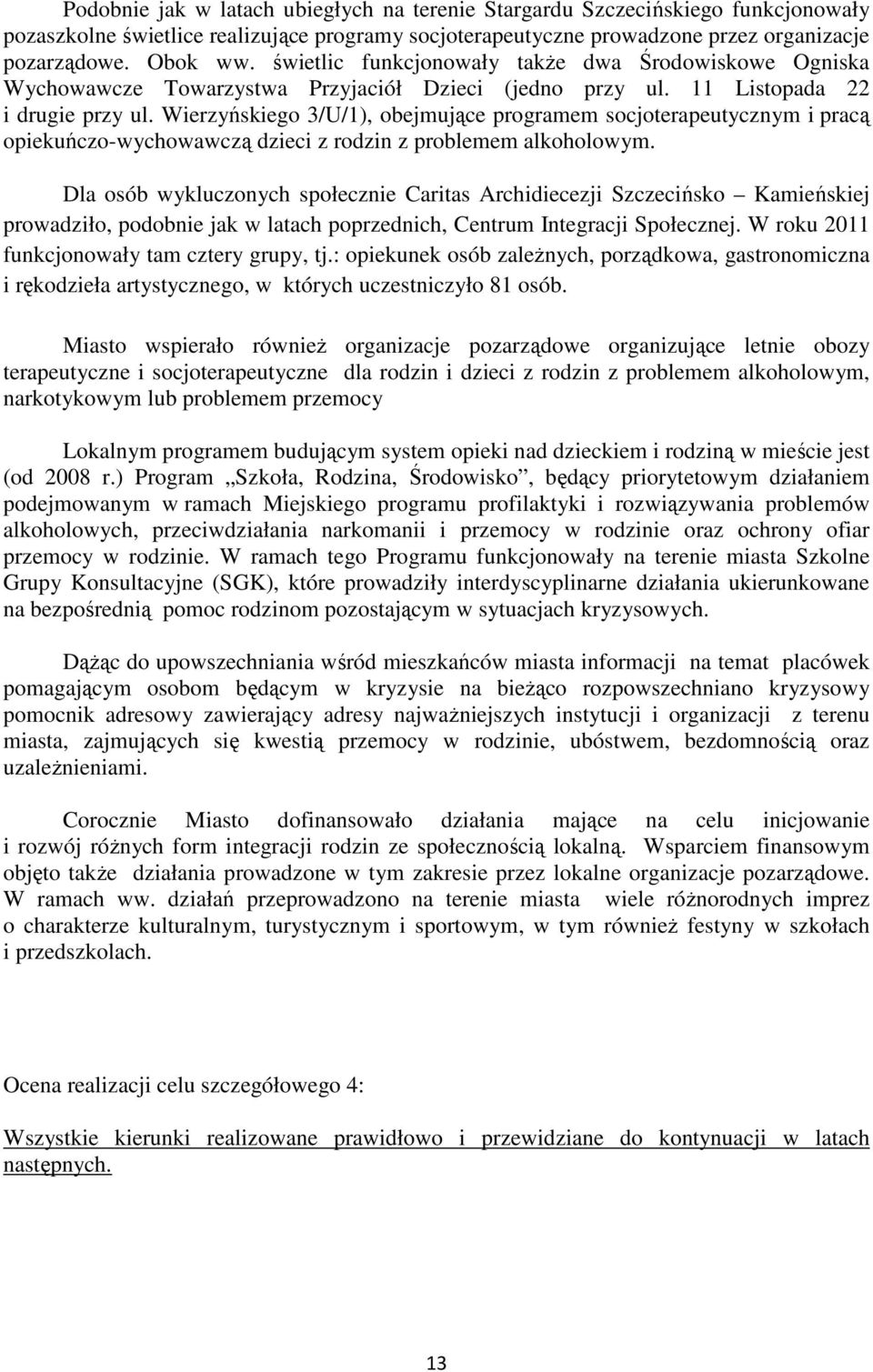 Wierzyńskiego 3/U/1), obejmujące programem socjoterapeutycznym i pracą opiekuńczo-wychowawczą dzieci z rodzin z problemem alkoholowym.