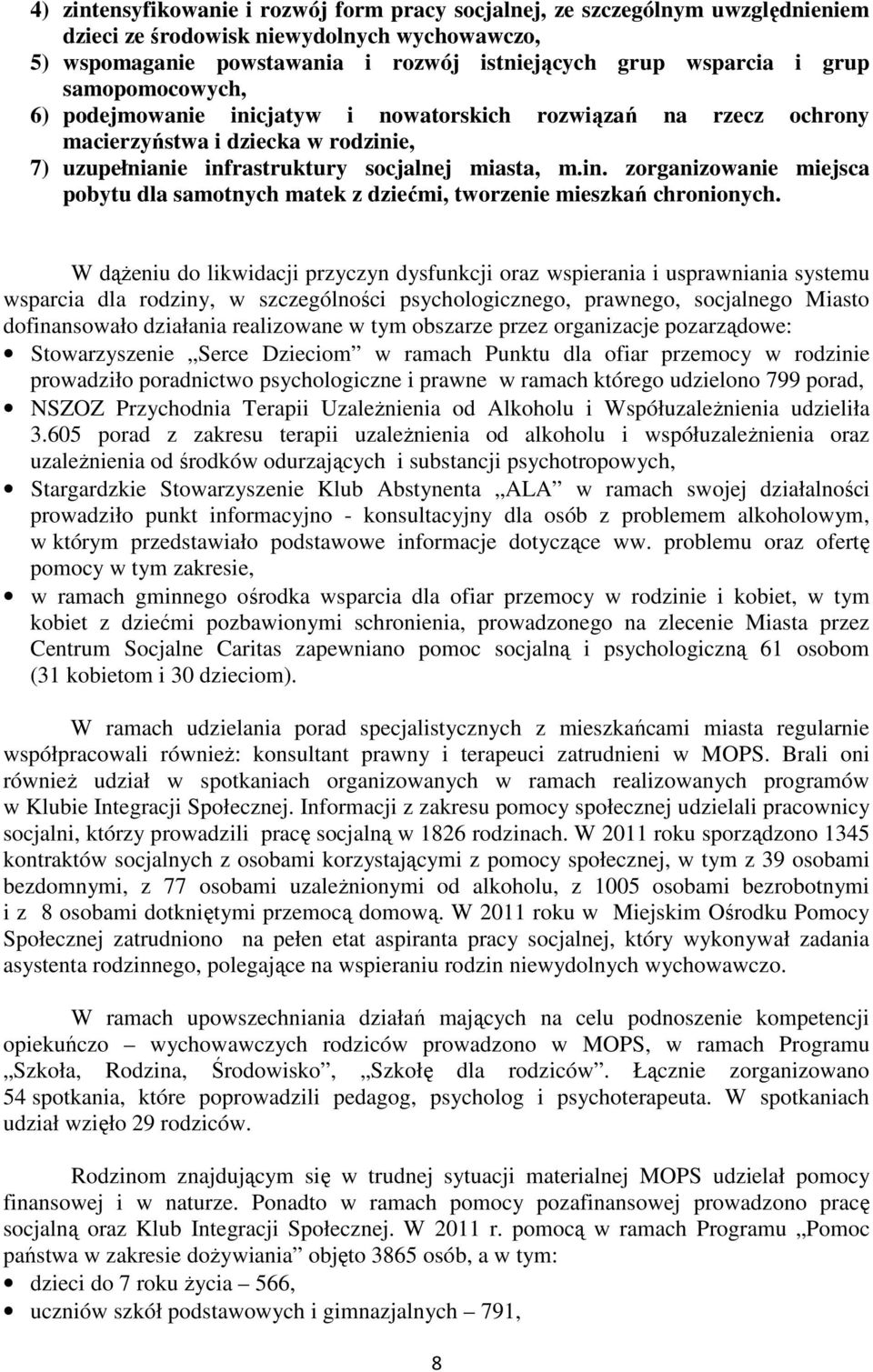 W dążeniu do likwidacji przyczyn dysfunkcji oraz wspierania i usprawniania systemu wsparcia dla rodziny, w szczególności psychologicznego, prawnego, socjalnego Miasto dofinansowało działania