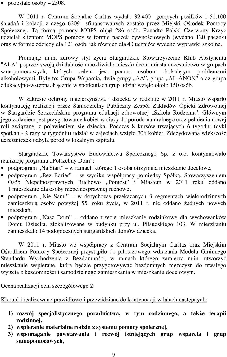 Ponadto Polski Czerwony Krzyż udzielał klientom MOPS pomocy w formie paczek żywnościowych (wydano 120 paczek) oraz w formie odzieży dla 121 osób, jak również dla 40 uczniów wydano wyprawki szkolne.