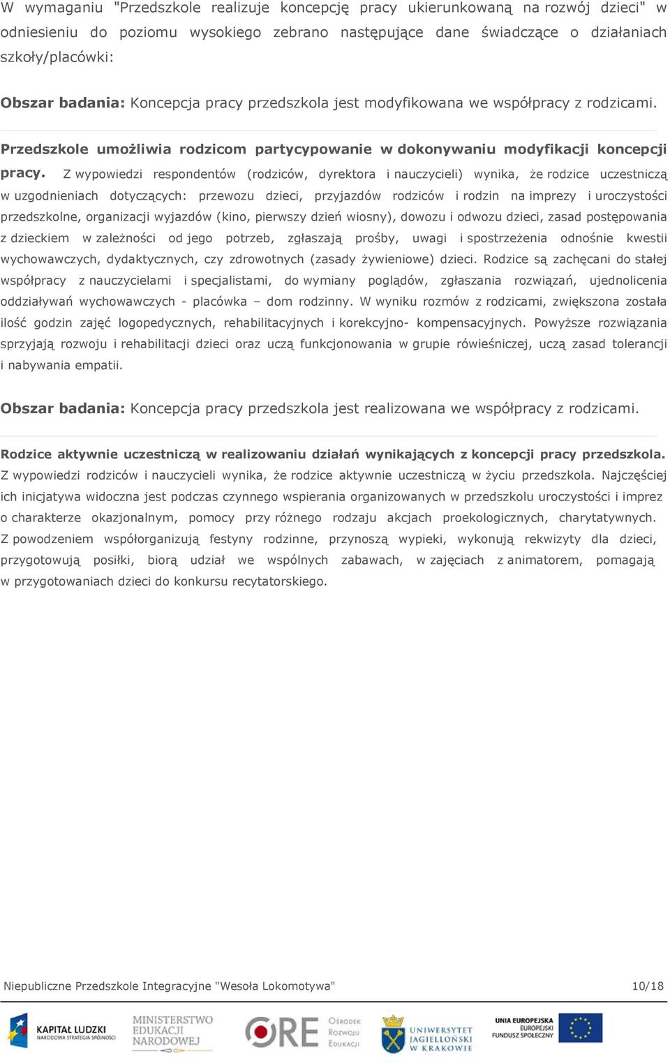 Z wypowiedzi respondentów (rodziców, dyrektora i nauczycieli) wynika, że rodzice uczestniczą w uzgodnieniach dotyczących: przewozu dzieci, przyjazdów rodziców i rodzin na imprezy i uroczystości