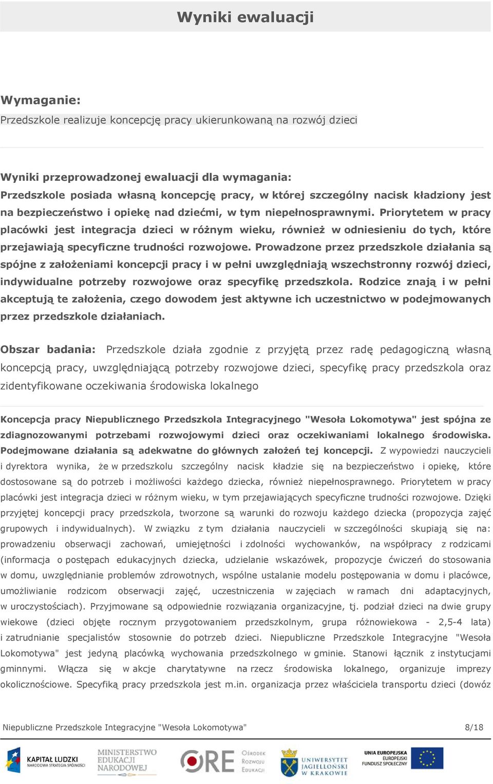 Priorytetem w pracy placówki jest integracja dzieci w różnym wieku, również w odniesieniu do tych, które przejawiają specyficzne trudności rozwojowe.