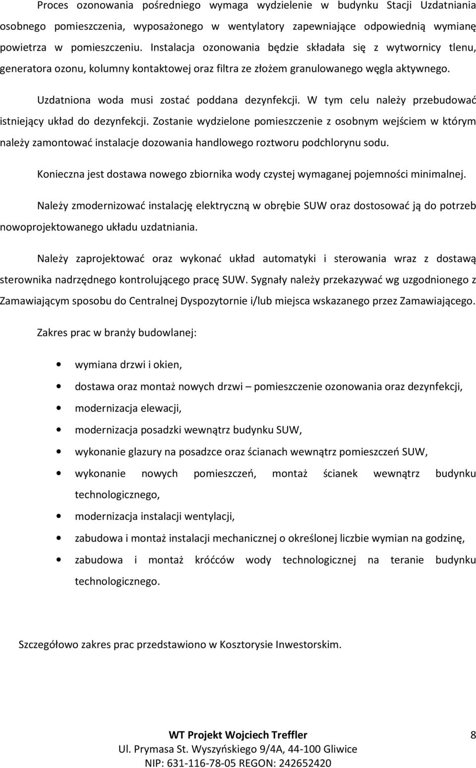 Uzdatniona woda musi zostać poddana dezynfekcji. W tym celu należy przebudować istniejący układ do dezynfekcji.