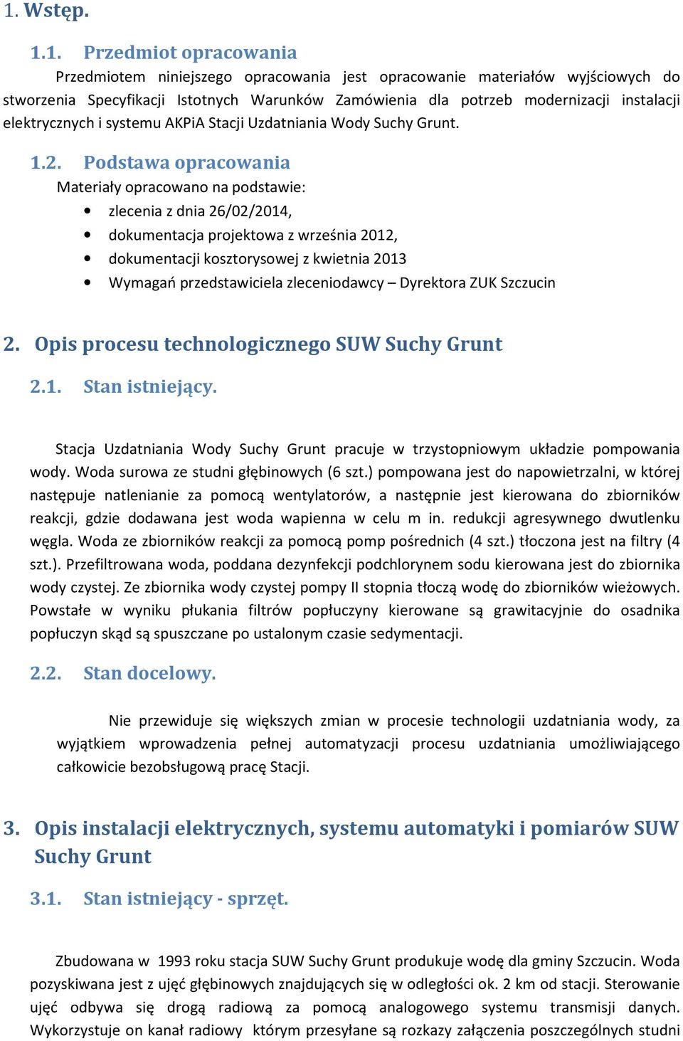 Podstawa opracowania Materiały opracowano na podstawie: zlecenia z dnia 26/02/2014, dokumentacja projektowa z września 2012, dokumentacji kosztorysowej z kwietnia 2013 Wymagań przedstawiciela