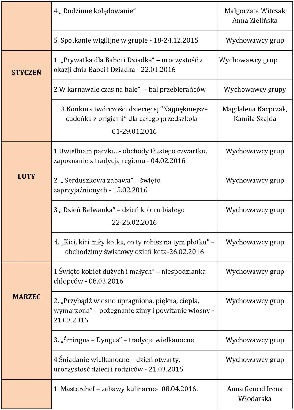 Uwielbiam pączki - obchody tłustego czwartku, zapoznanie z tradycją regionu - 04.02.2016 2. Serduszkowa zabawa święto zaprzyjaźnionych - 15.02.2016 3. Dzień Bałwanka dzień koloru białego 22-25.02.2016 4.