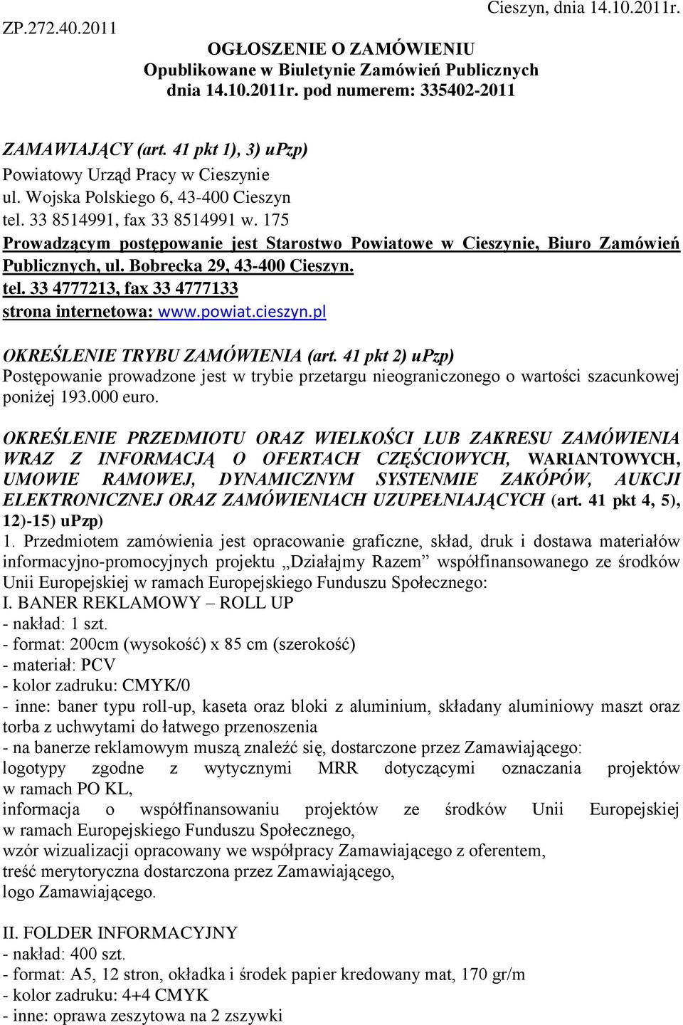 175 Prowadzącym postępowanie jest Starostwo Powiatowe w Cieszynie, Biuro Zamówień Publicznych, ul. Bobrecka 29, 43-400 Cieszyn. tel. 33 4777213, fax 33 4777133 strona internetowa: www.powiat.cieszyn.