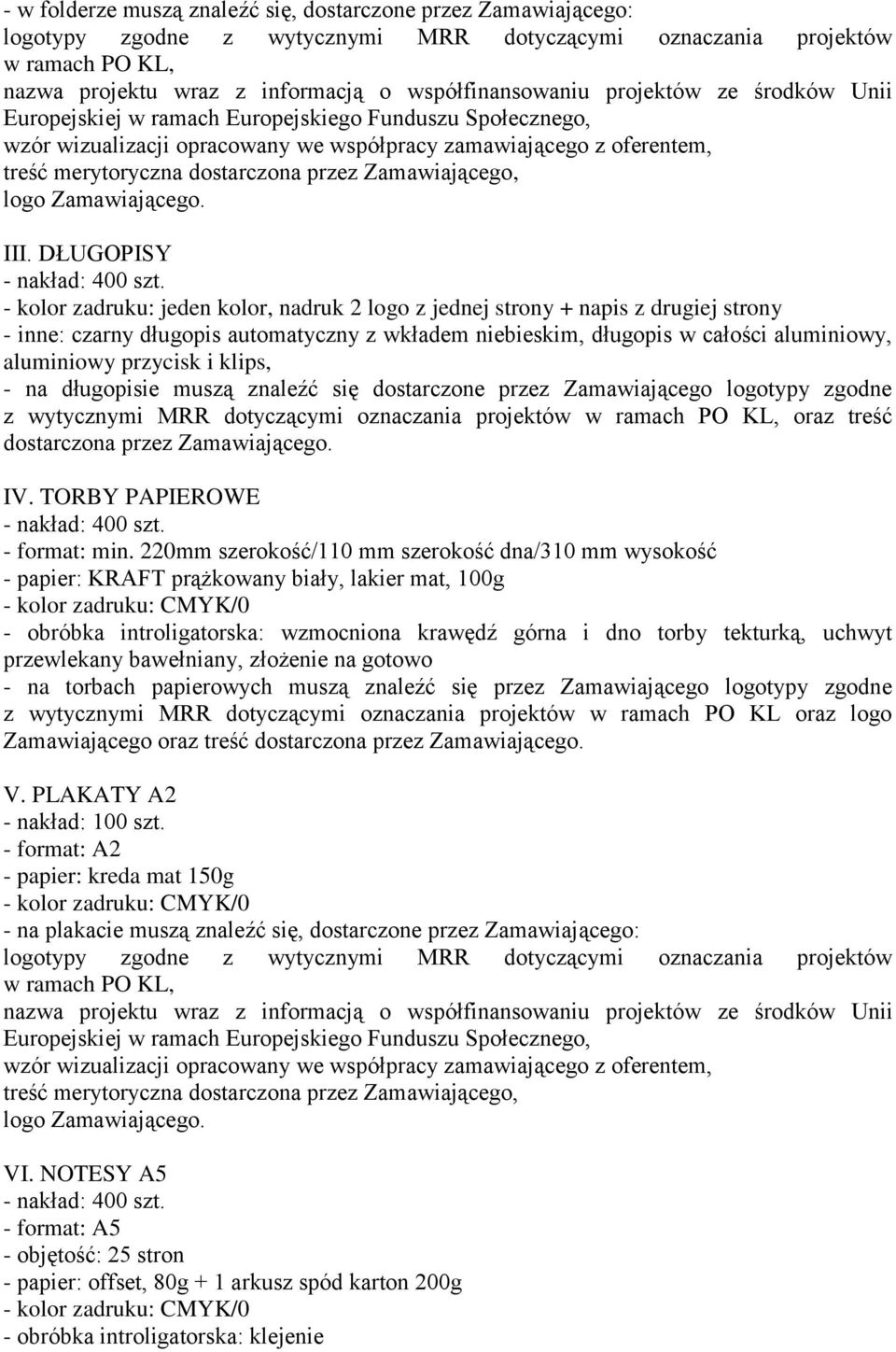 DŁUGOPISY - kolor zadruku: jeden kolor, nadruk 2 logo z jednej strony + napis z drugiej strony - inne: czarny długopis automatyczny z wkładem niebieskim, długopis w całości aluminiowy, aluminiowy