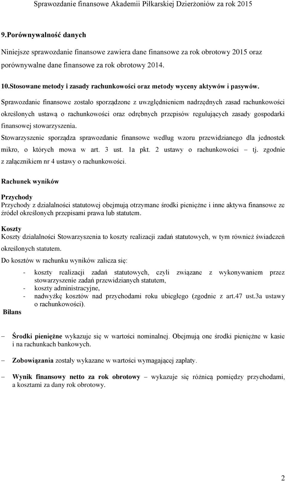 Sprawozdanie finansowe zostało sporządzone z uwzględnieniem nadrzędnych zasad rachunkowości określonych ustawą o rachunkowości oraz odrębnych przepisów regulujących zasady gospodarki finansowej