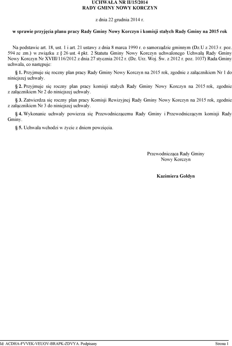 2 Statutu Gminy Nowy Korczyn uchwalonego Uchwałą Rady Gminy Nowy Korczyn Nr XVIII/116/2012 z dnia 27 stycznia 2012 r. (Dz. Urz. Woj. Św. z 2012 r. poz. 1037) Rada Gminy uchwala, co następuje: 1.