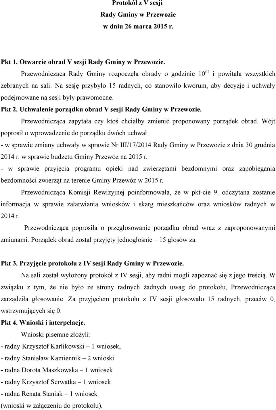 Na sesję przybyło 15 radnych, co stanowiło kworum, aby decyzje i uchwały podejmowane na sesji były prawomocne. Pkt 2. Uchwalenie porządku obrad V sesji Rady Gminy w Przewozie.