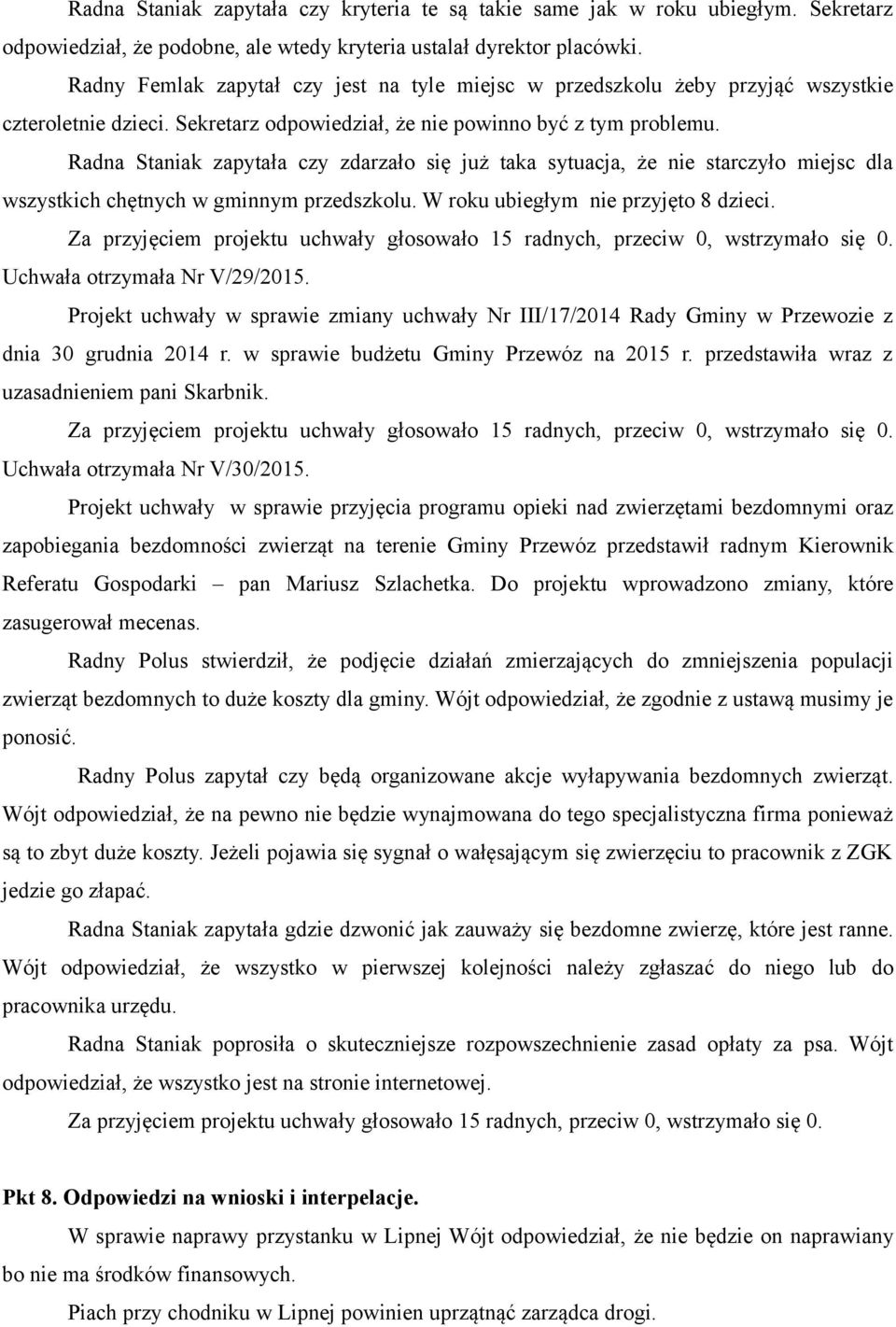 Radna Staniak zapytała czy zdarzało się już taka sytuacja, że nie starczyło miejsc dla wszystkich chętnych w gminnym przedszkolu. W roku ubiegłym nie przyjęto 8 dzieci. Uchwała otrzymała Nr V/29/2015.