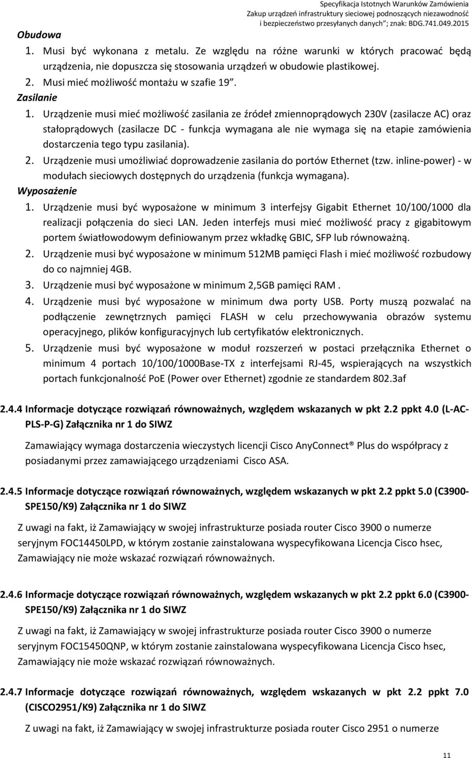 Urządzenie musi mieć możliwość zasilania ze źródeł zmiennoprądowych 30V (zasilacze AC) oraz stałoprądowych (zasilacze DC - funkcja wymagana ale nie wymaga się na etapie zamówienia dostarczenia tego