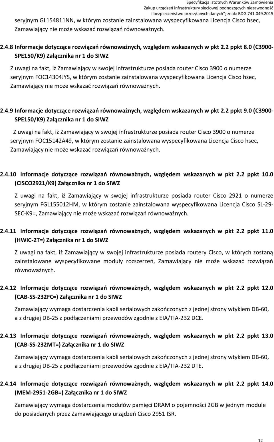 0 (C3900- SPE150/K9) Załącznika nr 1 do SIWZ Z uwagi na fakt, iż Zamawiający w swojej infrastrukturze posiada router Cisco 3900 o numerze seryjnym FOC14304JYS, w którym zostanie zainstalowana