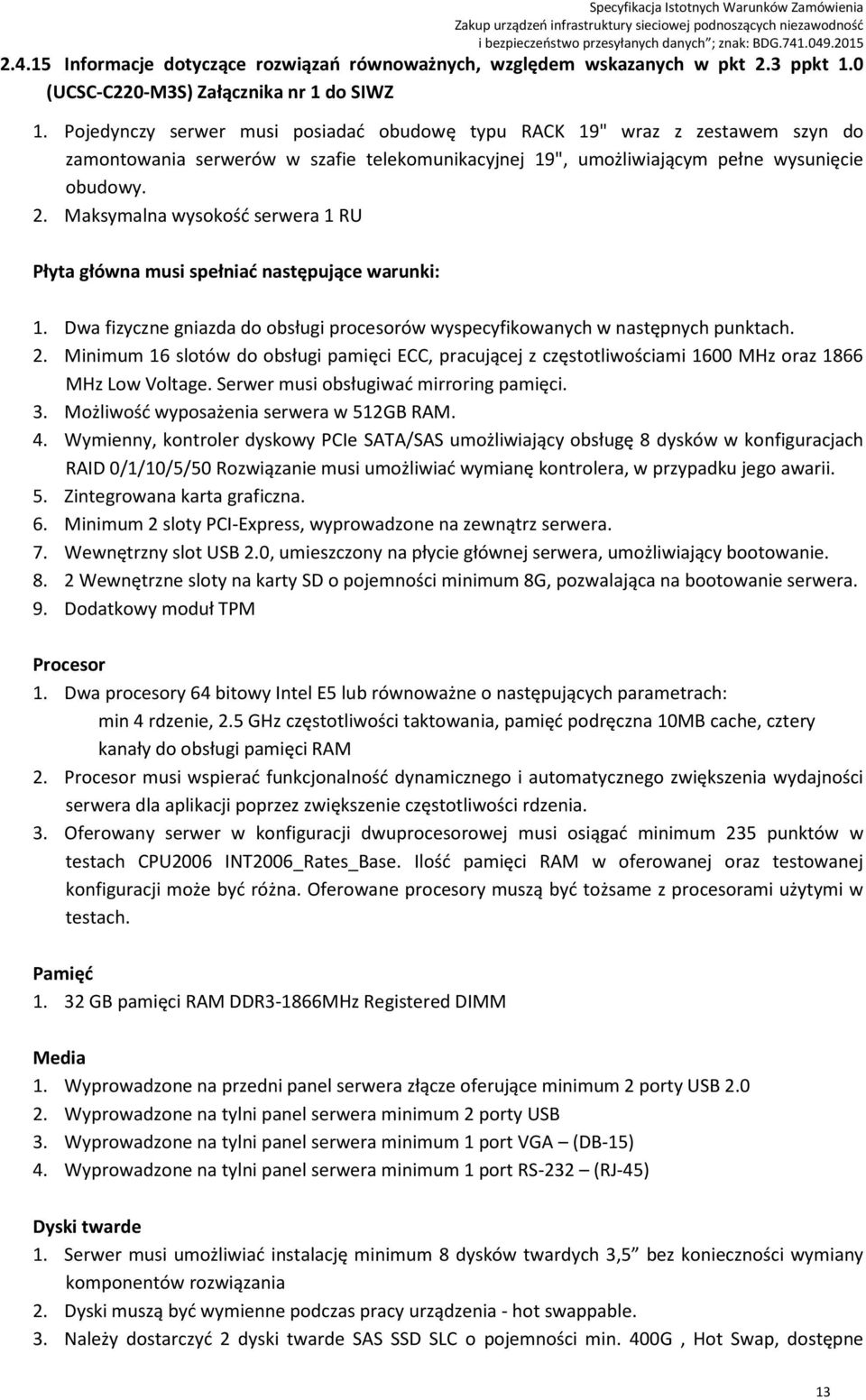 . Maksymalna wysokość serwera 1 RU Płyta główna musi spełniać następujące warunki: 1. Dwa fizyczne gniazda do obsługi procesorów wyspecyfikowanych w następnych punktach.