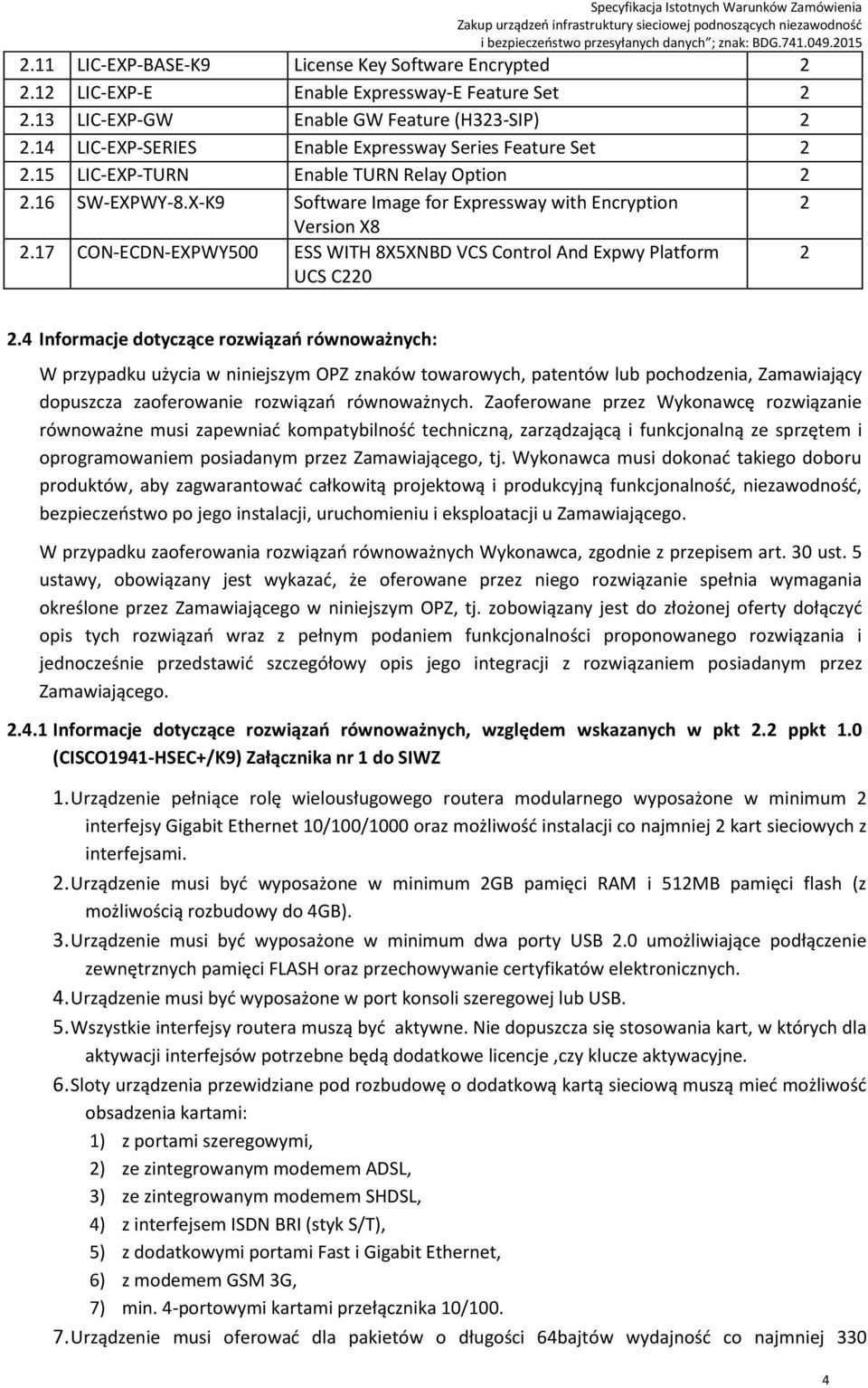 4 Informacje dotyczące rozwiązań równoważnych: W przypadku użycia w niniejszym OPZ znaków towarowych, patentów lub pochodzenia, Zamawiający dopuszcza zaoferowanie rozwiązań równoważnych.