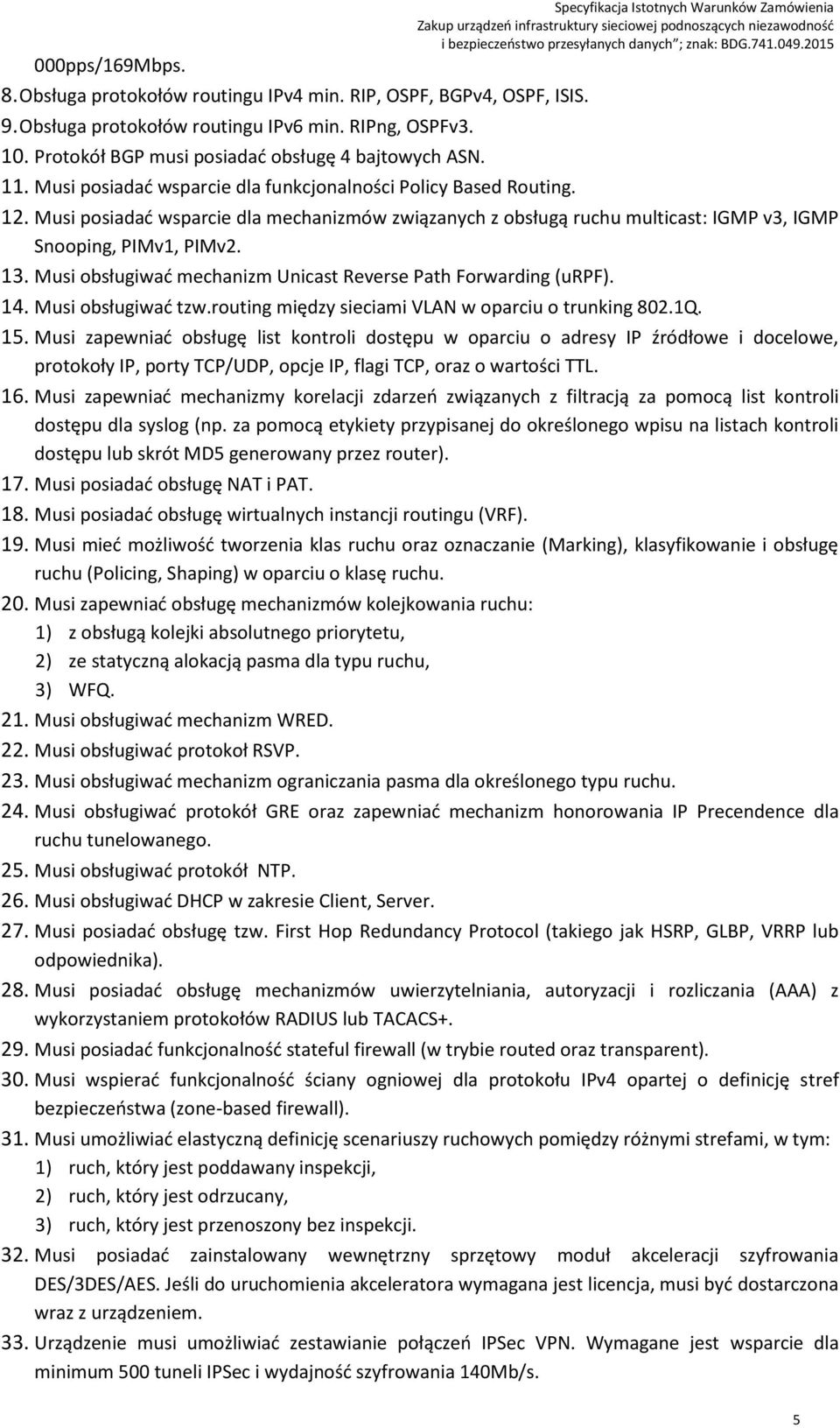 Musi obsługiwać mechanizm Unicast Reverse Path Forwarding (urpf). 14. Musi obsługiwać tzw.routing między sieciami VLAN w oparciu o trunking 80.1Q. 15.