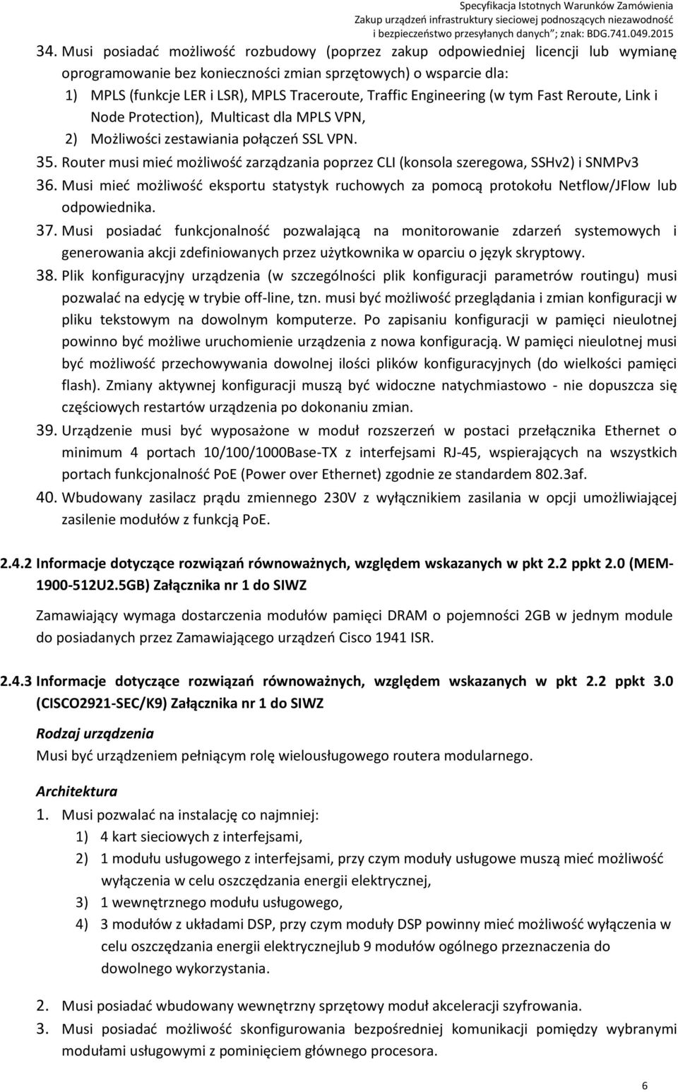 Router musi mieć możliwość zarządzania poprzez CLI (konsola szeregowa, SSHv) i SNMPv3 36. Musi mieć możliwość eksportu statystyk ruchowych za pomocą protokołu Netflow/JFlow lub odpowiednika. 37.