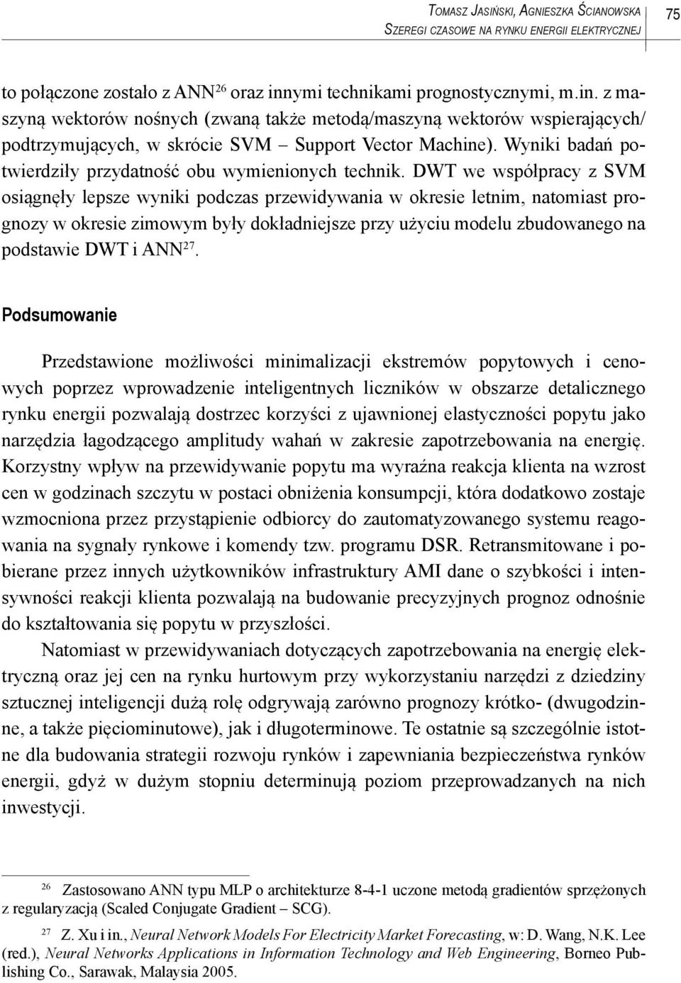 Wyniki badań potwierdziły przydatność obu wymienionych technik.