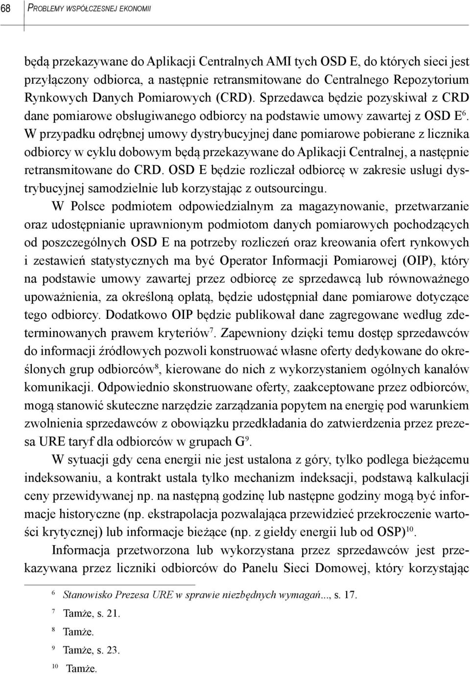 W przypadku odrębnej umowy dystrybucyjnej dane pomiarowe pobierane z licznika odbiorcy w cyklu dobowym będą przekazywane do Aplikacji Centralnej, a następnie retransmitowane do CRD.