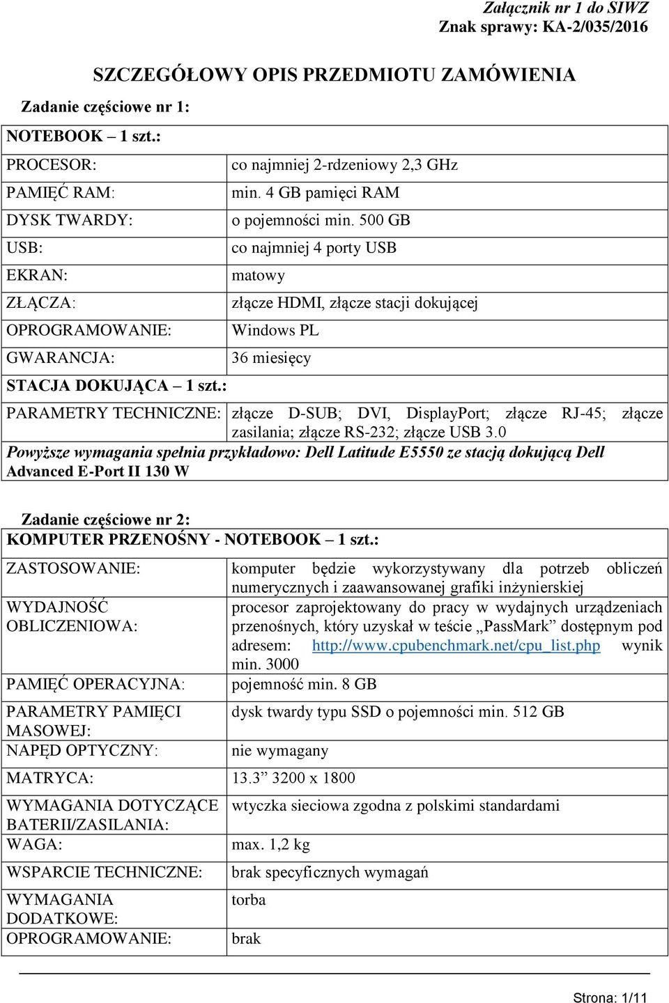 500 GB co najmniej 4 porty USB matowy złącze HDMI, złącze stacji dokującej Windows PL 36 miesięcy PARAMETRY TECHNICZNE: złącze D-SUB; DVI, DisplayPort; złącze RJ-45; złącze zasilania; złącze RS-232;