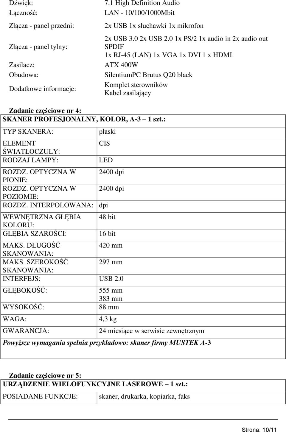 : TYP SKANERA: ELEMENT ŚWIATŁOCZUŁY: RODZAJ LAMPY: płaski CIS LED ROZDZ. OPTYCZNA W 2400 dpi PIONIE: ROZDZ. OPTYCZNA W 2400 dpi POZIOMIE: ROZDZ.