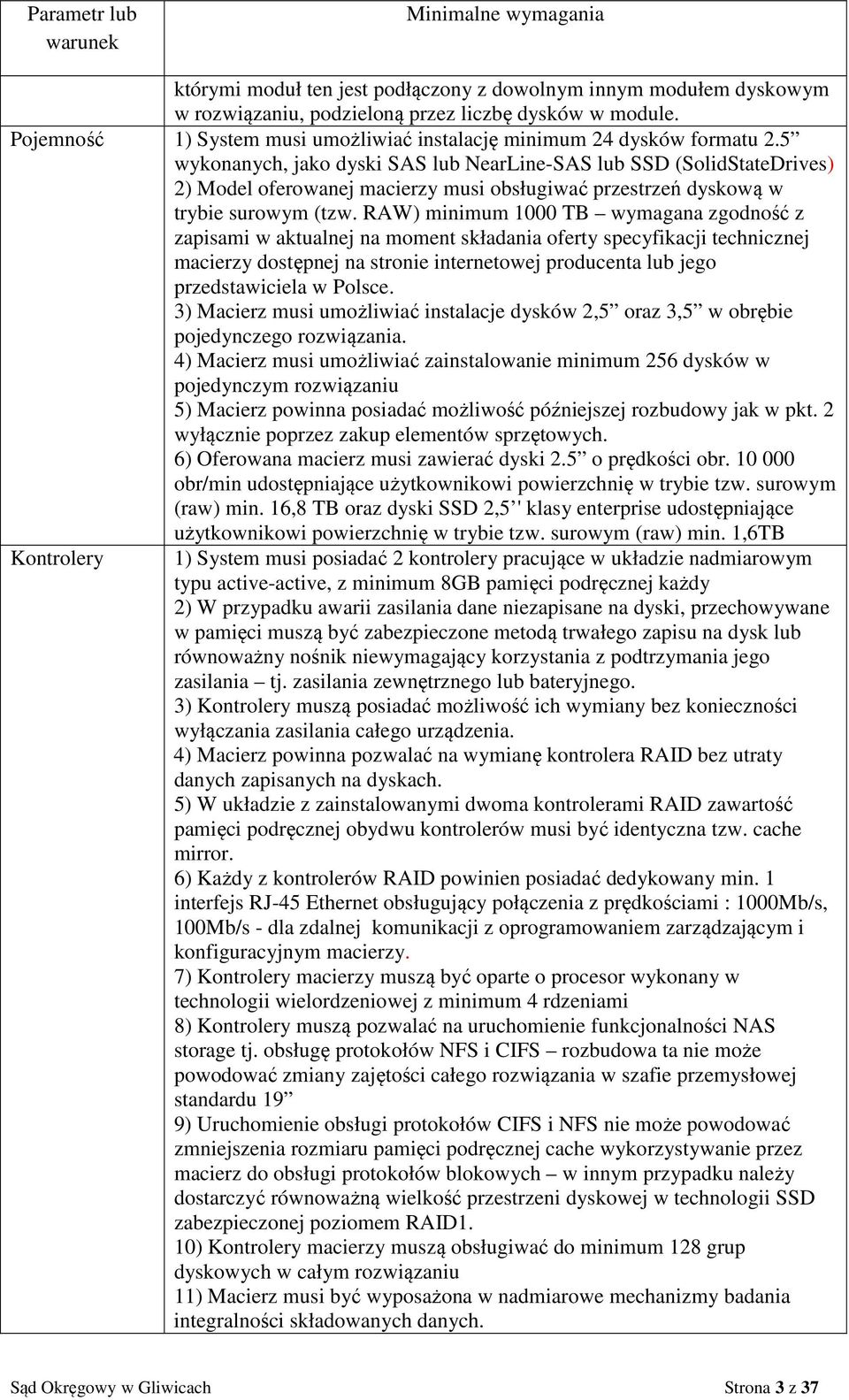 5 wykonanych, jako dyski SAS lub NearLine-SAS lub SSD (SolidStateDrives) 2) Model oferowanej macierzy musi obsługiwać przestrzeń dyskową w trybie surowym (tzw.