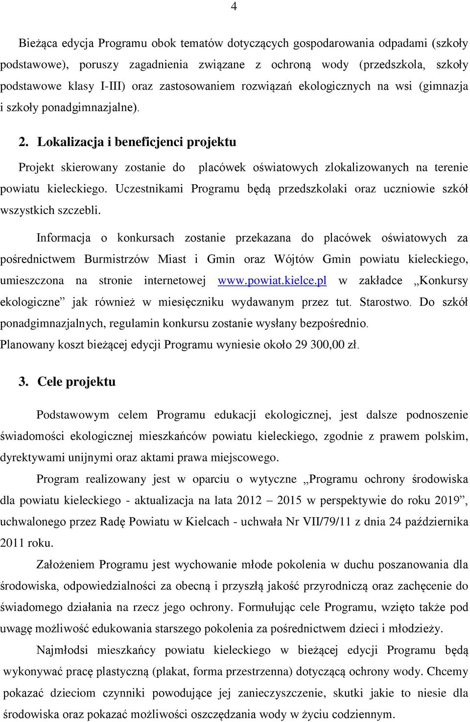 Lokalizacja i beneficjenci projektu Projekt skierowany zostanie do placówek oświatowych zlokalizowanych na terenie powiatu kieleckiego.