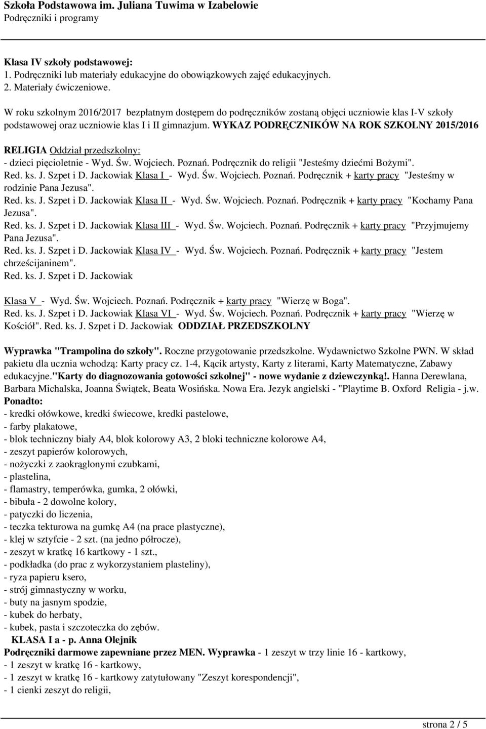 WYKAZ PODRĘCZNIKÓW NA ROK SZKOLNY 2015/2016 RELIGIA Oddział przedszkolny: - dzieci pięcioletnie - Wyd. Św. Wojciech. Poznań. Podręcznik do religii "Jesteśmy dziećmi Bożymi". Red. ks. J. Szpet i D.