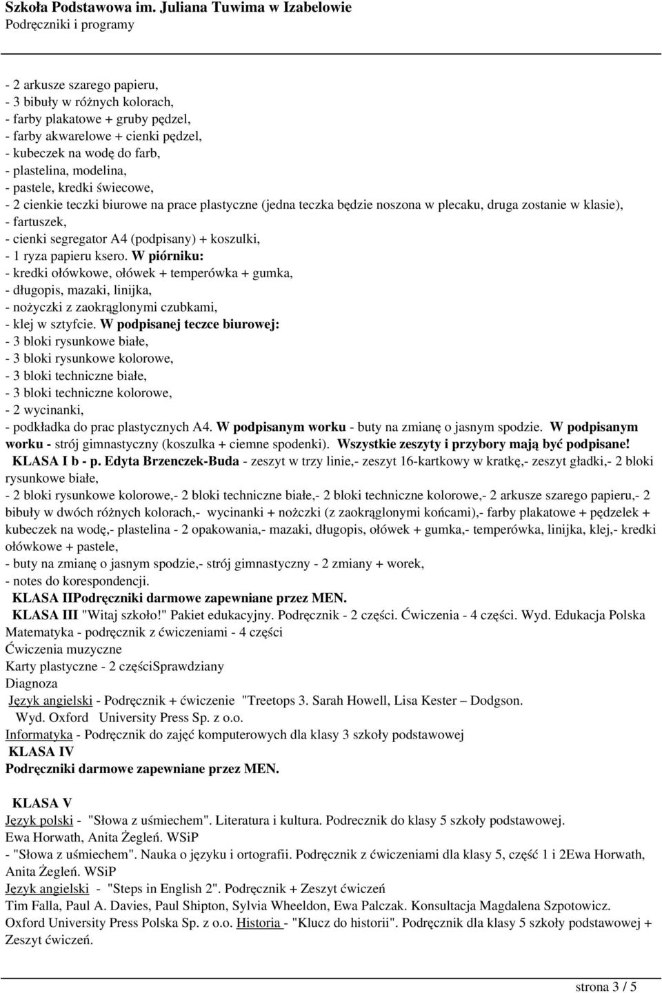 ksero. W piórniku: - kredki ołówkowe, ołówek + temperówka + gumka, - długopis, mazaki, linijka, - nożyczki z zaokrąglonymi czubkami, - klej w sztyfcie.