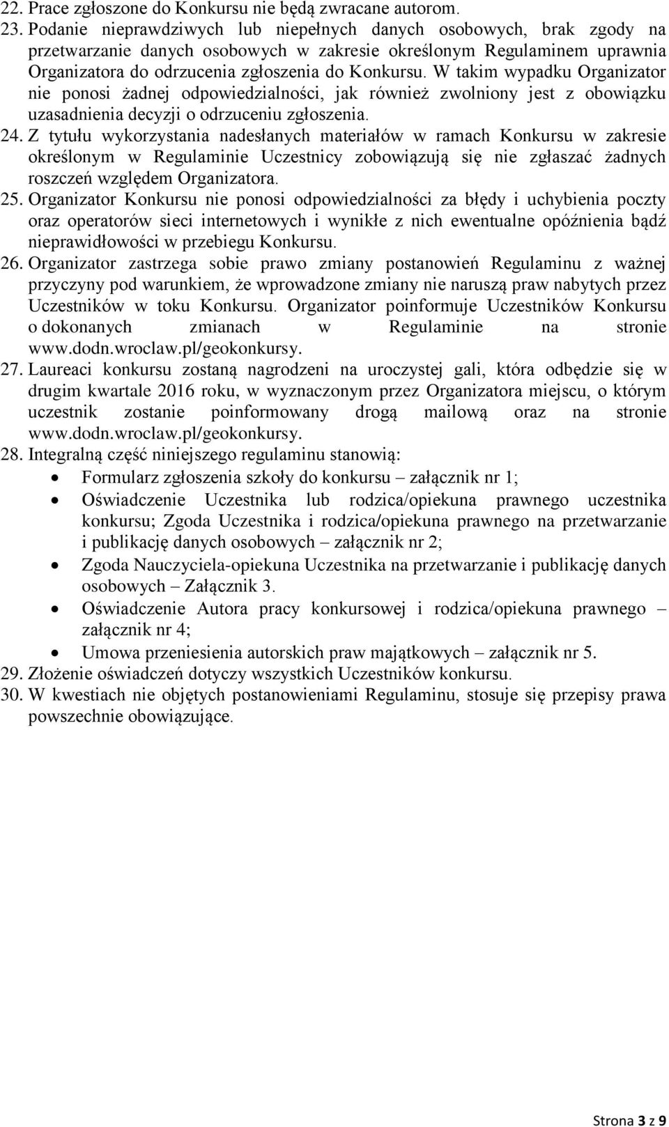 W takim wypadku Organizator nie ponosi żadnej odpowiedzialności, jak również zwolniony jest z obowiązku uzasadnienia decyzji o odrzuceniu zgłoszenia. 24.