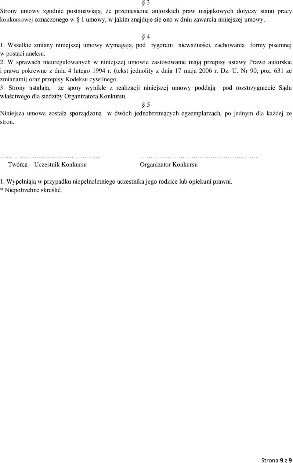 W sprawach nieuregulowanych w niniejszej umowie zastosowanie mają przepisy ustawy Prawo autorskie i prawa pokrewne z dnia 4 lutego 1994 r. (tekst jednolity z dnia 17 maja 2006 r. Dz. U. Nr 90, poz.