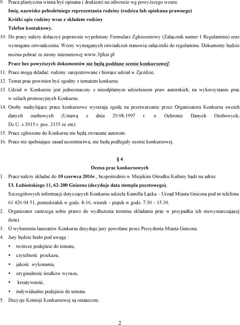 Wzory wymaganych oświadczeń stanowią załączniki do regulaminu. Dokumenty będzie można pobrać ze strony internetowej www.3plus.pl Prace bez powyższych dokumentów nie będą poddane ocenie konkursowej!