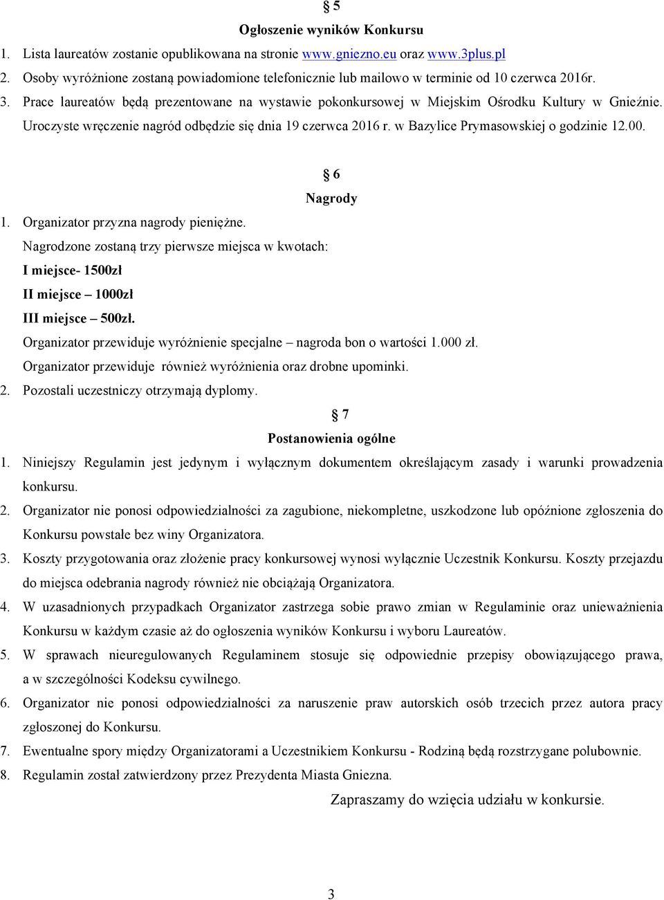 Uroczyste wręczenie nagród odbędzie się dnia 19 czerwca 2016 r. w Bazylice Prymasowskiej o godzinie 12.00. 6 Nagrody 1. Organizator przyzna nagrody pieniężne.