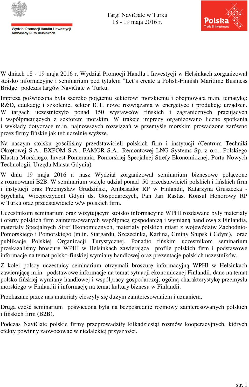 W targach uczestniczyło ponad 150 wystawców fińskich i zagranicznych pracujących i współpracujących z sektorem morskim. W trakcie imprezy organizowano liczne spotkania i wykłady dotyczące m.in.