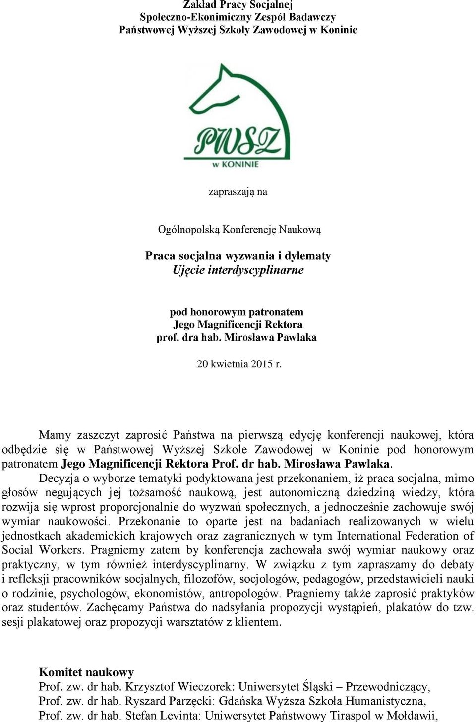 Mamy zaszczyt zaprosić Państwa na pierwszą edycję konferencji naukowej, która odbędzie się w Państwowej Wyższej Szkole Zawodowej w Koninie pod honorowym patronatem Jego Magnificencji Rektora Prof.