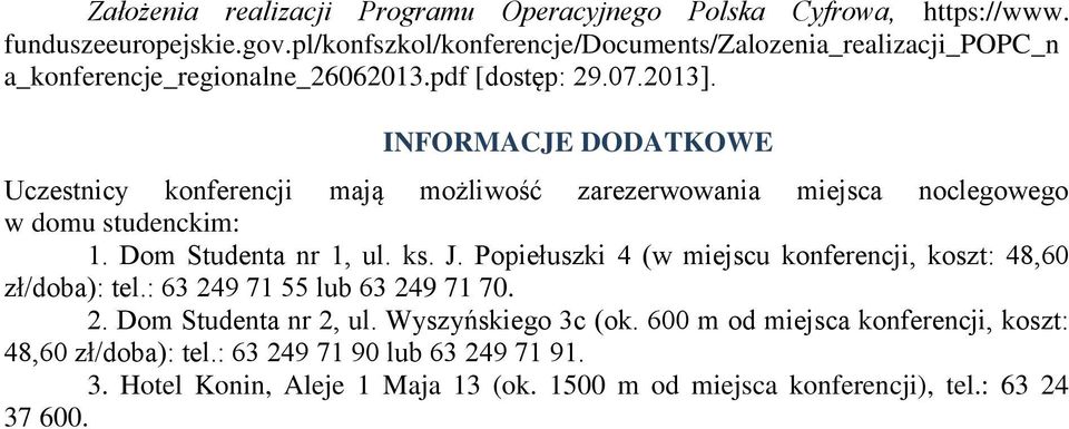 INFORMACJE DODATKOWE Uczestnicy konferencji mają możliwość zarezerwowania miejsca noclegowego w domu studenckim: 1. Dom Studenta nr 1, ul. ks. J.