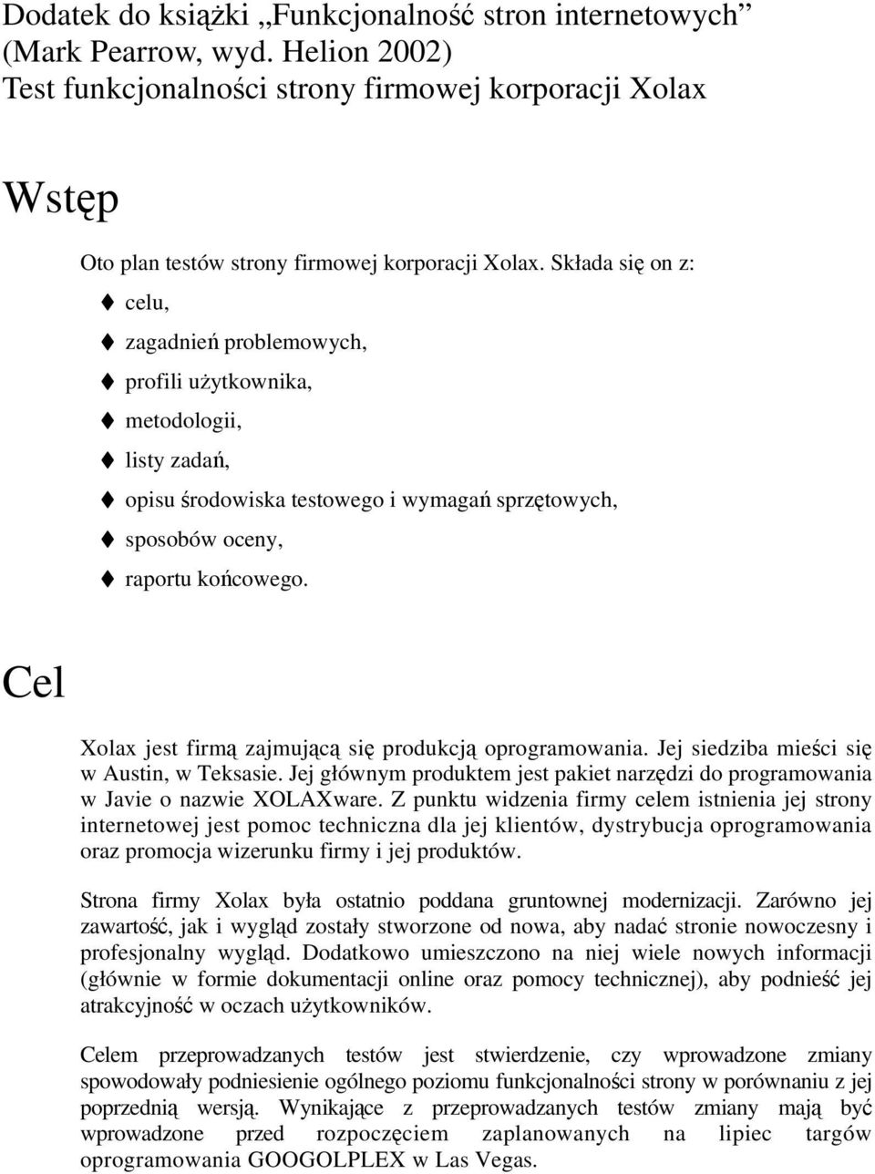 Cel Xolax jest firm zajmujc si produkcj oprogramowania. Jej siedziba mieci si w Austin, w Teksasie. Jej głównym produktem jest pakiet narzdzi do programowania w Javie o nazwie XOLAXware.