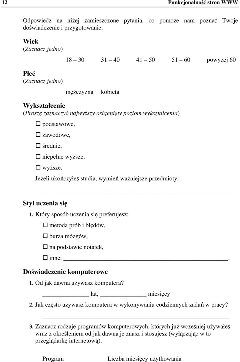 wysze, wysze. Jeeli ukoczyłe studia, wymie waniejsze przedmioty. Styl uczenia si 1. Który sposób uczenia si preferujesz: metoda prób i błdów, burza mózgów, na podstawie notatek, inne:.