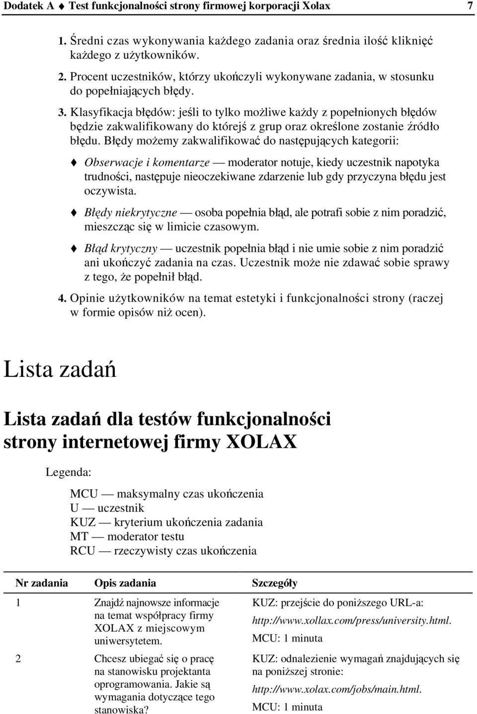 Klasyfikacja błdów: jeli to tylko moliwe kady z popełnionych błdów bdzie zakwalifikowany do której z grup oraz okrelone zostanie ródło błdu.