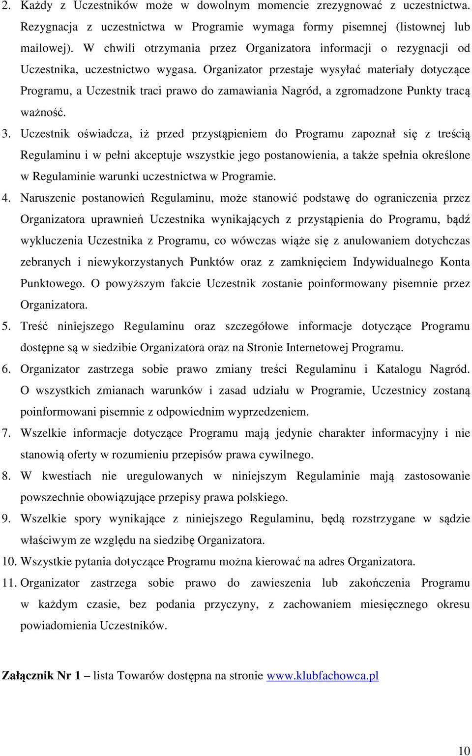 Organizator przestaje wysyłać materiały dotyczące Programu, a Uczestnik traci prawo do zamawiania Nagród, a zgromadzone Punkty tracą ważność. 3.