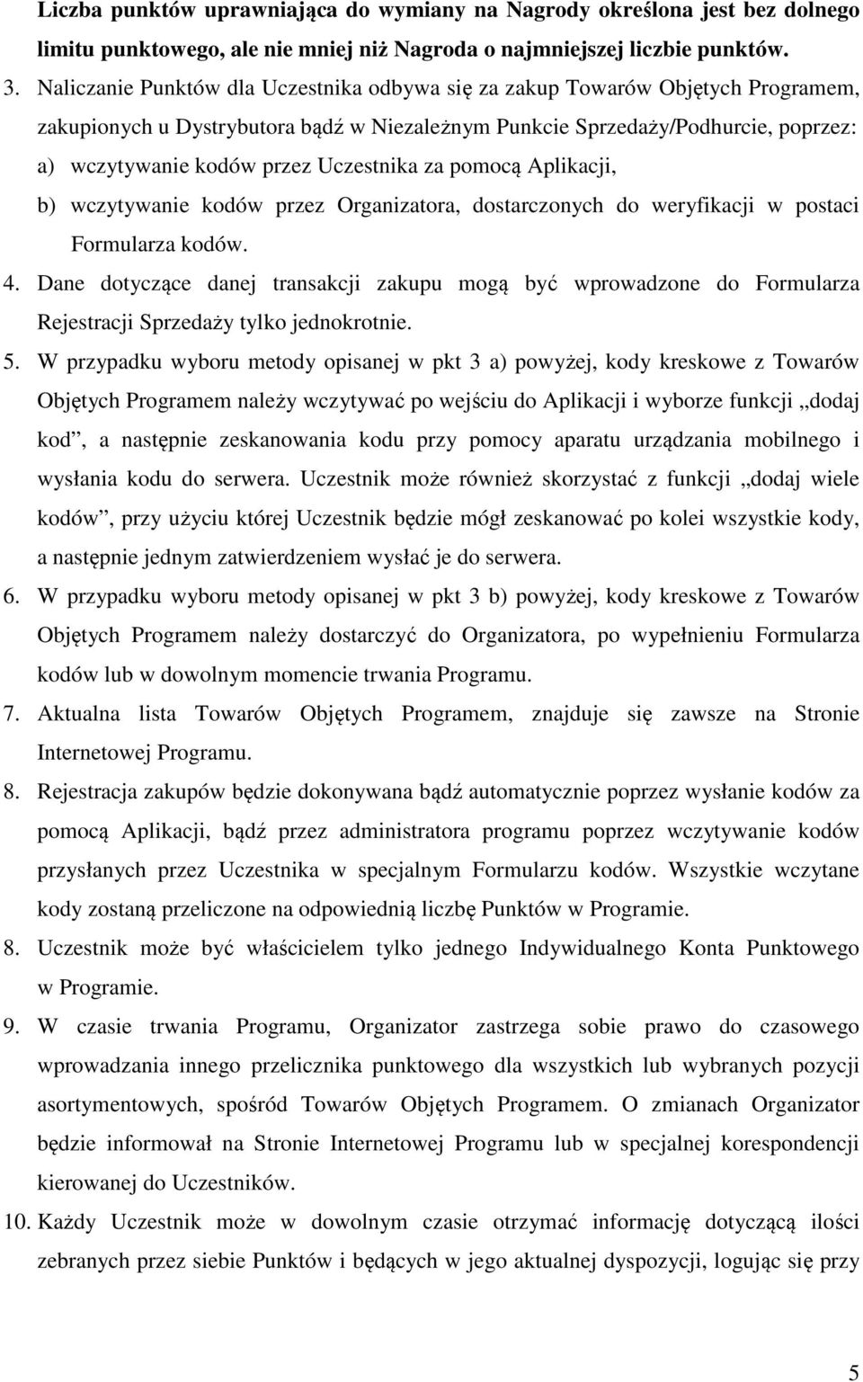 Uczestnika za pomocą Aplikacji, b) wczytywanie kodów przez Organizatora, dostarczonych do weryfikacji w postaci Formularza kodów. 4.