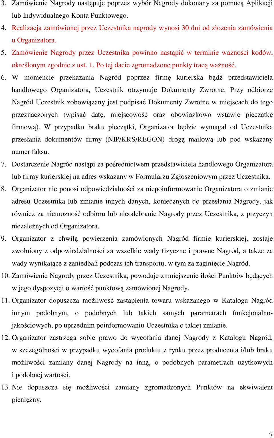 Zamówienie Nagrody przez Uczestnika powinno nastąpić w terminie ważności kodów, określonym zgodnie z ust. 1. Po tej dacie zgromadzone punkty tracą ważność. 6.